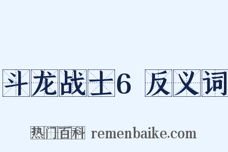 斗龙战士6反义词是什么意思的图片